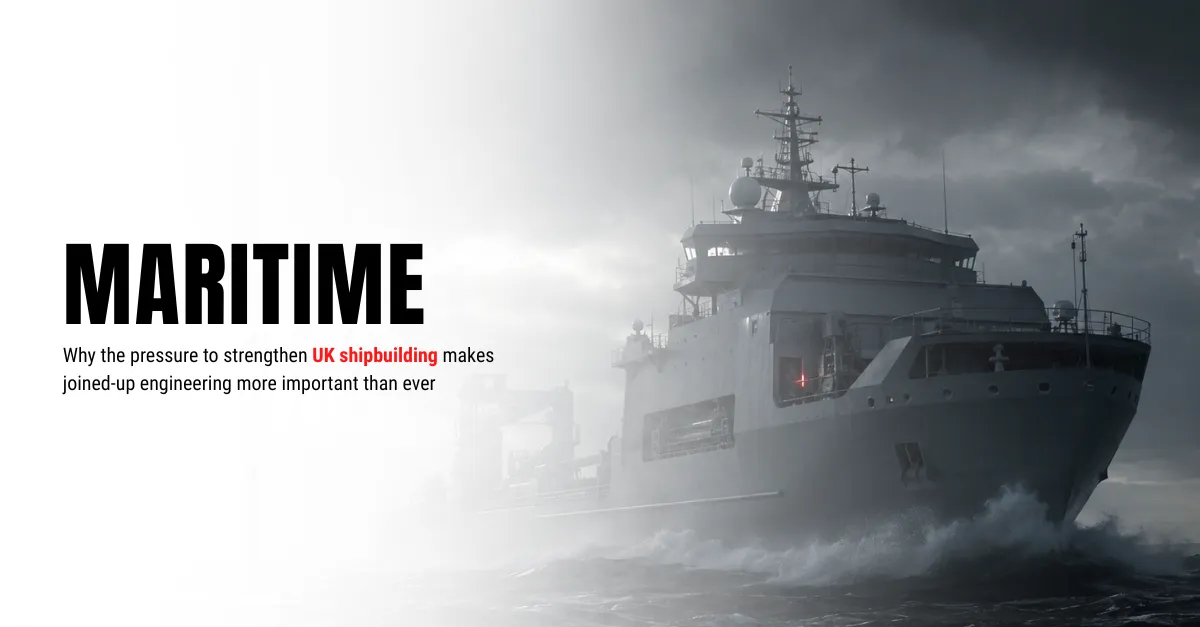 Why the pressure to strengthen UK shipbuilding makes joined-up engineering more important than ever